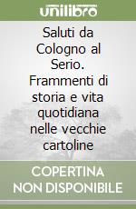 Saluti da Cologno al Serio. Frammenti di storia e vita quotidiana nelle vecchie cartoline