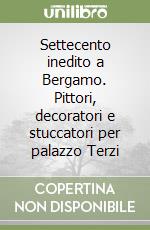 Settecento inedito a Bergamo. Pittori, decoratori e stuccatori per palazzo Terzi