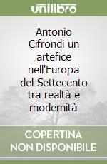 Antonio Cifrondi un artefice nell'Europa del Settecento tra realtà e modernità