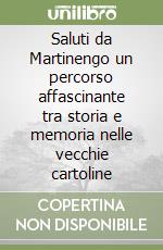 Saluti da Martinengo un percorso affascinante tra storia e memoria nelle vecchie cartoline