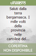Saluti dalla terra bergamasca. I mille volti della provincia nelle cartoline del primo Novecento libro