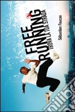 Freerunning. Trova la tua strada. Ediz. illustrata libro