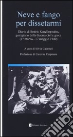 Neve e fango per dissetarmi. Diario di Sotiris Kanellopoulos, partigiano della guerra civile greaca (1° marzo-17 maggio 1949) libro