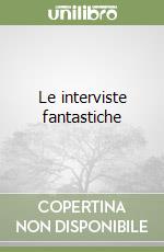 Le interviste fantastiche