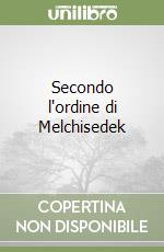 Secondo l'ordine di Melchisedek libro