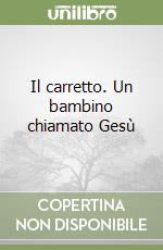 Il carretto. Un bambino chiamato Gesù libro