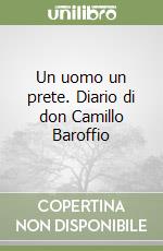 Un uomo un prete. Diario di don Camillo Baroffio libro