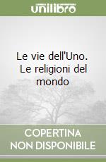 Le vie dell'Uno. Le religioni del mondo