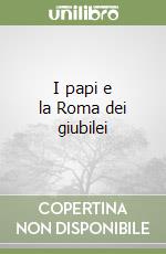 I papi e la Roma dei giubilei libro