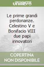 Le prime grandi perdonanze. Celestino V e Bonifacio VIII due papi innovatori