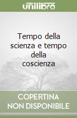 Tempo della scienza e tempo della coscienza libro