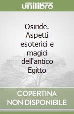 Osiride. Aspetti esoterici e magici dell'antico Egitto libro