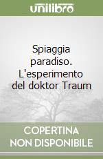 Spiaggia paradiso. L'esperimento del doktor Traum libro