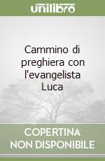 Cammino di preghiera con l'evangelista Luca libro