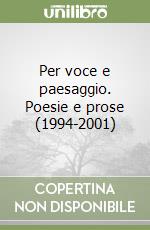 Per voce e paesaggio. Poesie e prose (1994-2001)