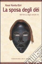 La sposa degli dei. Nell'Africa degli antichi riti libro