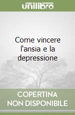 Come vincere l'ansia e la depressione