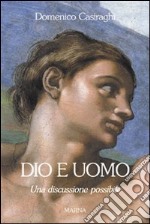 Dio e uomo. Una discussione possibile libro