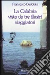 La Calabria vista da tre illustri viaggiatori libro di Badolato Francesco