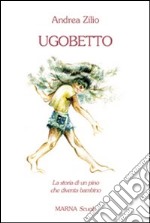 Ugobetto. La storia di un pino che diventa bambino libro