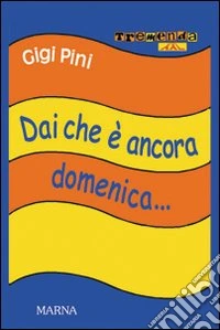 Dai che è ancora domenica