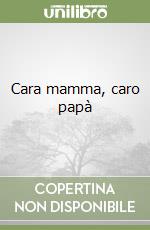 Cara mamma, caro papà