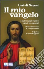 Il mio vangelo. I quattro Vangeli riuniti e ordinati per argomenti libro