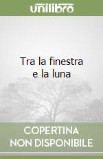 Tra la finestra e la luna libro