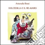 Dolcedilla e il re avaro. Ediz. illustrata libro