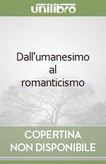 Dall'umanesimo al romanticismo libro