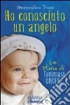 Ho conosciuto un angelo. La storia di Tommaso Onofri libro