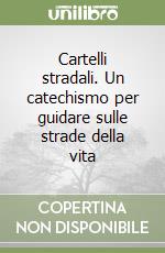 Cartelli stradali. Un catechismo per guidare sulle strade della vita libro