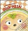 Oggi pizza! Manuale per piccoli pizzaioli libro