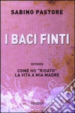 I Baci finti. Come ho «ridato» la vita a mia madre libro