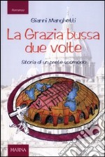 La grazia bussa due volte. Storia di un prete scomodo libro