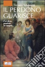 Il perdono guarisce. È un dono possibile, un Vangelo... libro