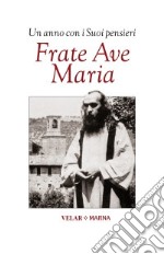 Frate Ave Maria. Un anno con i suoi pensieri libro