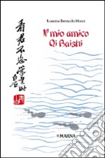 Il mio amico Qi Baishi libro