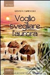 Voglio svegliare l'aurora libro di Taneburgo Giovanni