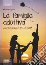 La famiglia adottiva. Accoglienza affettività libro