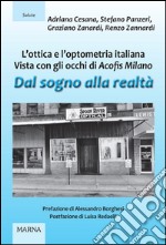 Dal sogno alla realtà. L'ottica e l'optometria italiana vista con gli occhi di Acofis Milano  libro