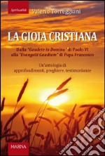 La gioia cristiana. Dalla Gaudete in Domino di Papa VI alla «Evangelii Gaudium» di Papa Francesco. Un'antologia di approfondimenti, preghiere, testimonianze libro