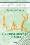 Bambini giocate da soli libro di Azzimondi Paolo