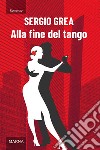 Alla fine del tango libro di Grea Sergio