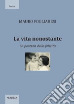 La vita nonostante. La postura della felicità libro