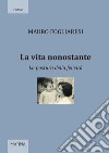 La vita nonostante. La postura della felicità libro di Fogliaresi Mauro