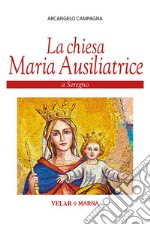 La Chiesa Maria Ausiliatrice a Seregno. Ediz. illustrata libro