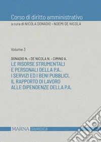 Corso di diritto amministrativo. Vol. 3: Le risorse strumentali e personali della p.a.. I servizi ed i beni pubblici. Il rapporto di lavoro alle dipendenze della p.a. libro
