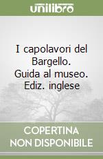 I capolavori del Bargello. Guida al museo. Ediz. inglese