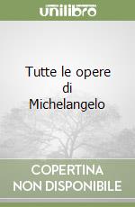 Tutte le opere di Michelangelo